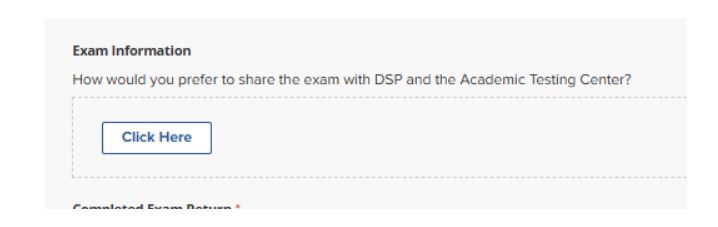 A screenshot of the "Exam Information" section within an exam setup form. It asks, "How would you prefer to share the exam with DSP and the Academic Testing Center?" followed by a blue-bordered button labeled "Click Here" inside a dashed-line container.